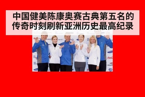 中国健美陈康奥赛古典第五名的传奇时刻刷新亚洲历史最高纪录